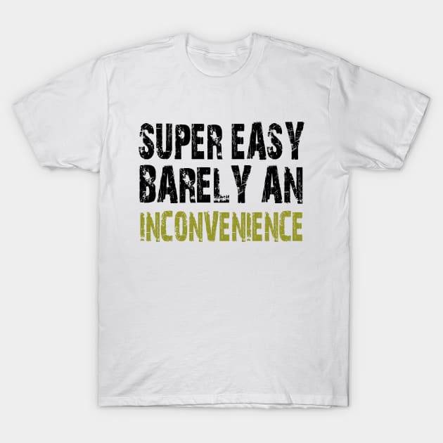 Super Easy Barely An Inconvenience T-Shirt by Doc Maya